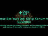 Osse-Bet-Yurt-Disi-Giris-Konum-ve-Guvenlik-overlay-1788262586.jpg